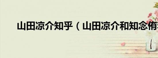山田凉介知乎（山田凉介和知念侑李）