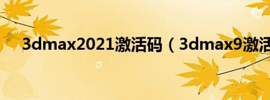3dmax2021激活码（3dmax9激活码）