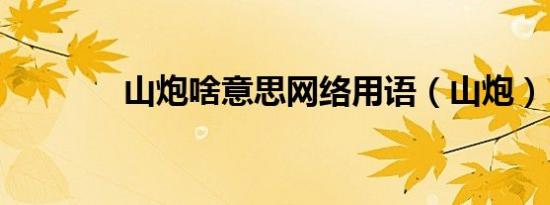 山炮啥意思网络用语（山炮）