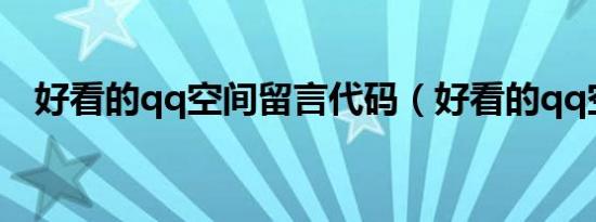 好看的qq空间留言代码（好看的qq空间）