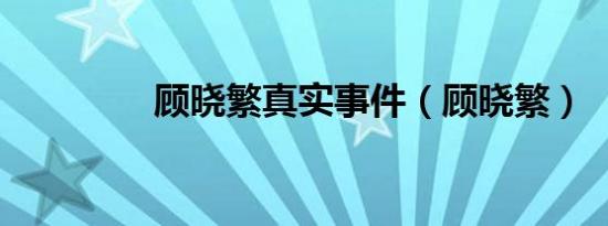 顾晓繁真实事件（顾晓繁）