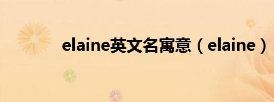 elaine英文名寓意（elaine）
