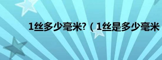 1丝多少毫米?（1丝是多少毫米）