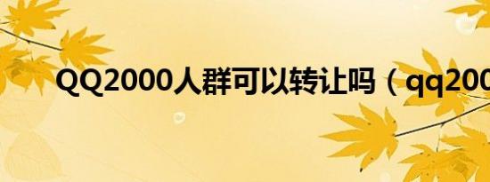 QQ2000人群可以转让吗（qq2000）