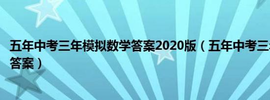 五年中考三年模拟数学答案2020版（五年中考三年模拟数学答案）