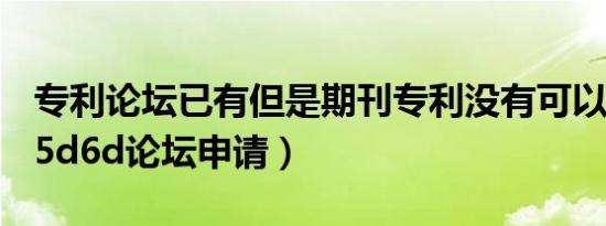 专利论坛已有但是期刊专利没有可以申请吗（5d6d论坛申请）