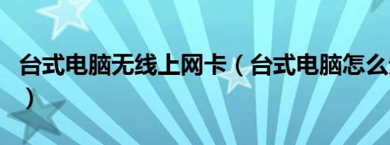 台式电脑无线上网卡（台式电脑怎么无线上网）
