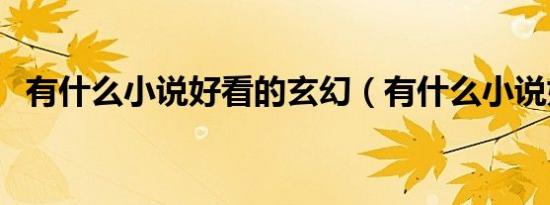 有什么小说好看的玄幻（有什么小说好看）