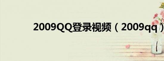 2009QQ登录视频（2009qq）