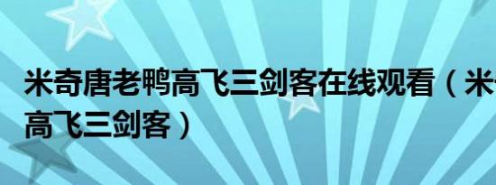 米奇唐老鸭高飞三剑客在线观看（米奇唐老鸭高飞三剑客）