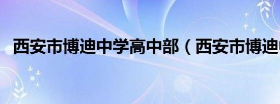 西安市博迪中学高中部（西安市博迪中学）