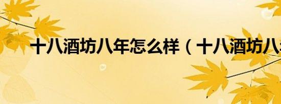 十八酒坊八年怎么样（十八酒坊八年）