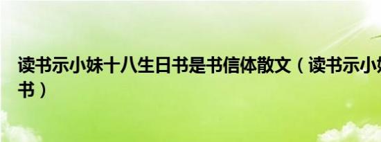 读书示小妹十八生日书是书信体散文（读书示小妹十八生日书）
