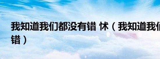我知道我们都没有错 怵（我知道我们都没有错）