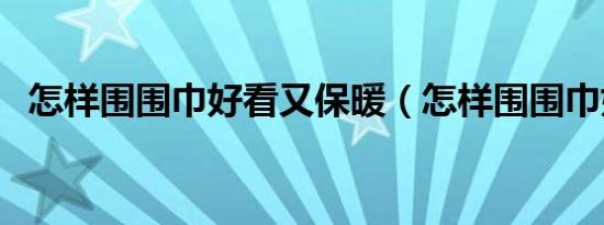 怎样围围巾好看又保暖（怎样围围巾好看）