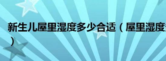 新生儿屋里湿度多少合适（屋里湿度多少合适）