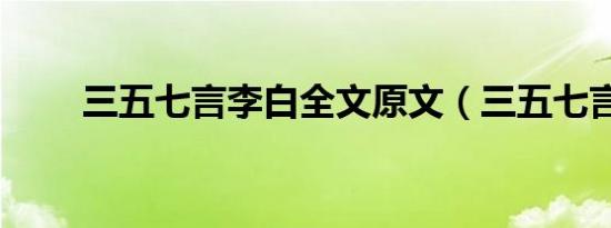 三五七言李白全文原文（三五七言）