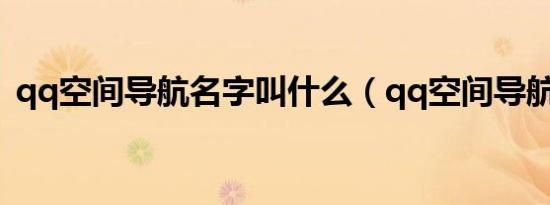 qq空间导航名字叫什么（qq空间导航名字）