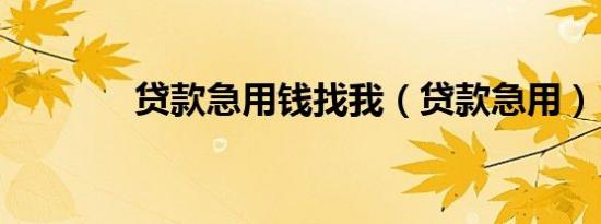贷款急用钱找我（贷款急用）