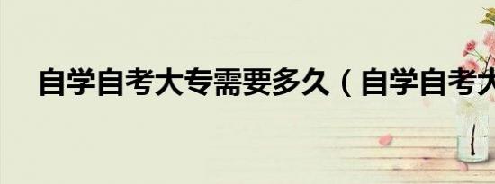 自学自考大专需要多久（自学自考大专）