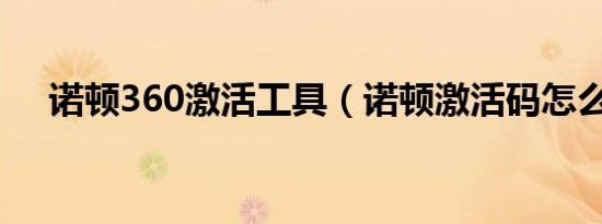 诺顿360激活工具（诺顿激活码怎么用）