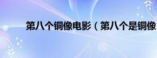 第八个铜像电影（第八个是铜像）