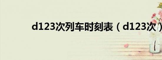 d123次列车时刻表（d123次）