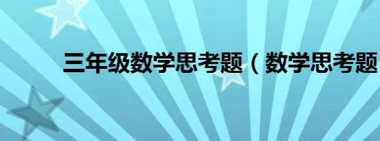 三年级数学思考题（数学思考题）