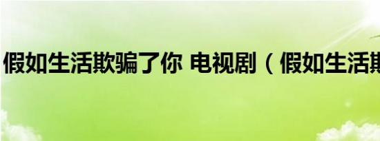 假如生活欺骗了你 电视剧（假如生活欺骗了）