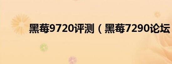 黑莓9720评测（黑莓7290论坛）