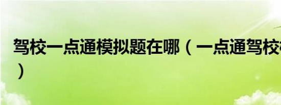 驾校一点通模拟题在哪（一点通驾校模拟考试）