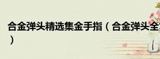 合金弹头精选集金手指（合金弹头全集金手指）