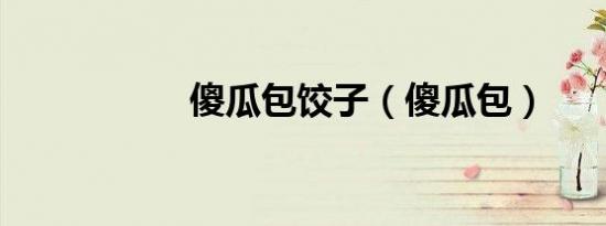 傻瓜包饺子（傻瓜包）