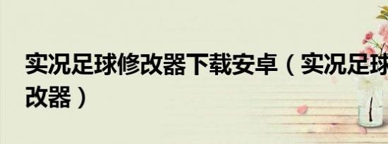 实况足球修改器下载安卓（实况足球2010修改器）