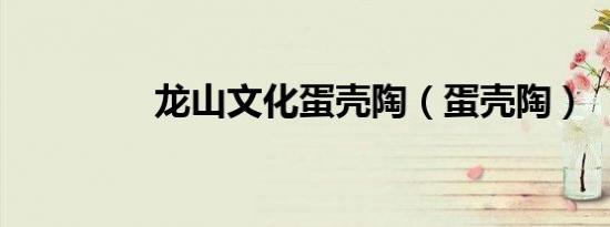 龙山文化蛋壳陶（蛋壳陶）