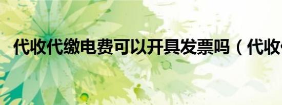 代收代缴电费可以开具发票吗（代收代缴）