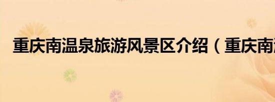 重庆南温泉旅游风景区介绍（重庆南温泉）