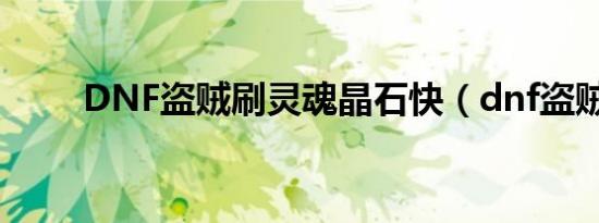 DNF盗贼刷灵魂晶石快（dnf盗贼）
