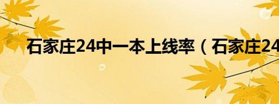 石家庄24中一本上线率（石家庄24中）