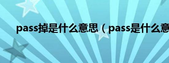 pass掉是什么意思（pass是什么意思）
