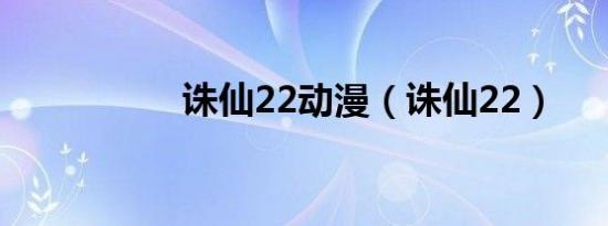 诛仙22动漫（诛仙22）