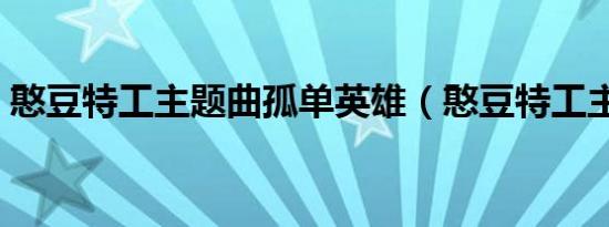 憨豆特工主题曲孤单英雄（憨豆特工主题曲）