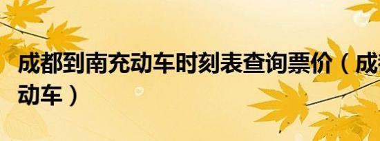 成都到南充动车时刻表查询票价（成都到南充动车）