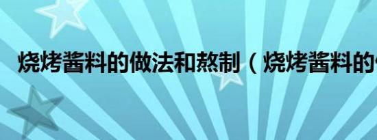 烧烤酱料的做法和熬制（烧烤酱料的做法）