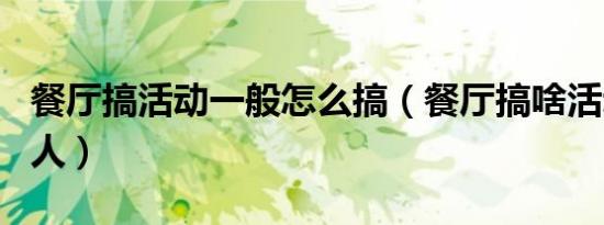 餐厅搞活动一般怎么搞（餐厅搞啥活动最吸引人）