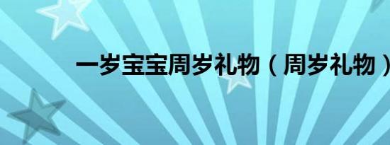 一岁宝宝周岁礼物（周岁礼物）