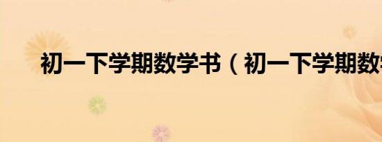 初一下学期数学书（初一下学期数学）