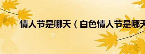 情人节是哪天（白色情人节是哪天）