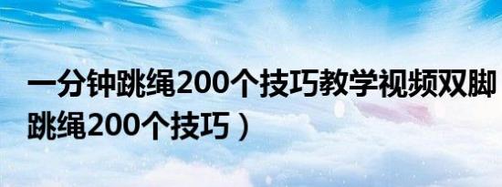 一分钟跳绳200个技巧教学视频双脚（一分钟跳绳200个技巧）