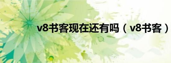 v8书客现在还有吗（v8书客）